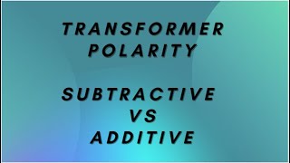 Transformer Polarity | Subtractive vs Additive