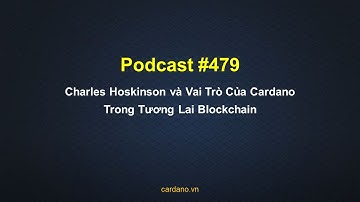 Podcast #479 - Charles Hoskinson và Vai Trò Của Cardano Trong Tương Lai Blockchain