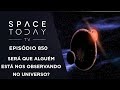 Será Que Alguém Está Nos Observando no Universo? - Space Today TV Ep.850