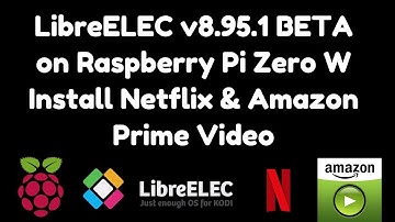 LibreELEC v8.95.1 BETA on Raspberry Pi Zero W. Install Netflix & Amazon Prime Video