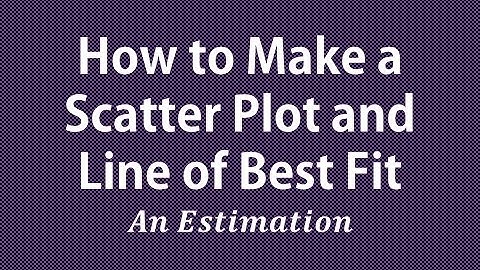 How to Make a Scatter Plot and Line of Best Fit