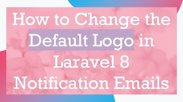 How to Change the Default Logo in Laravel 8 Notification Emails