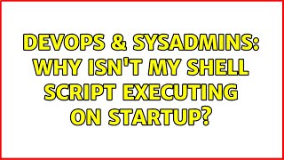 DevOps & SysAdmins: Why isn't my shell script executing on startup? (7 Solutions!!)