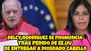 DELCY RODRÍGUEZ SE PRONUNCIA TRAS PEDIDO DE EE.UU DE ENTREGAR A DIOSDADO CABELLO