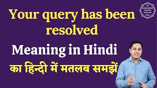 Your Query Has Been Resolved Meaning In Hindi English To Hindi