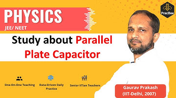Learn about Parallel Plate Capacitor by Gaurav Prakash (IIT Delhi),JEE & NEET Physics