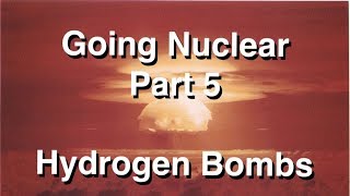 Going Nuclear  Nuclear Science  Part 5  Hydrogen Bombs