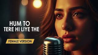 Hum To Tere Hi Liye The | Female Version Song | O' Romeo | Arijit Singh | Sau Saal Se Soye Na The 