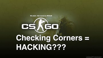 Checking Corners = ...hacking? | First CS:GO Video Ever