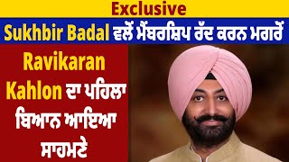 Exclusive: Sukhbir Badal ਵਲੋਂ ਮੈਂਬਰਸ਼ਿਪ ਰੱਦ ਕਰਨ ਮਗਰੋਂ Ravikaran Kahlon ਦਾ ਪਹਿਲਾ ਬਿਆਨ ਆਇਆ ਸਾਹਮਣੇ