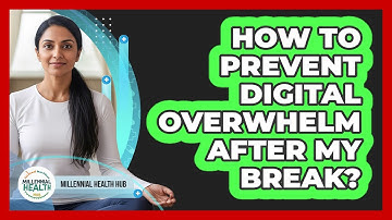 How To Prevent Digital Overwhelm After My Break?