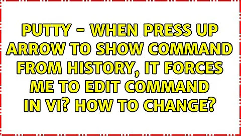 PuTTY - When press Up arrow to show command from history, it forces me to edit command in vi?...