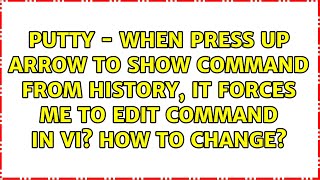 PuTTY - When press Up arrow to show command from history, it forces me to edit command in vi?...