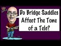 Do Bridge Saddles Affect The Tone of a Tele?