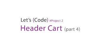 63-Let's Code - Project 2 - Header Cart (part 4)