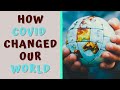 HOW COVID CHANGED OUR WORLD- Impact of Covid Pandemic on the World