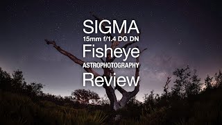Sigma 15mm f/1.4 DG DN Fisheye | Art Lens Astrophotography Review