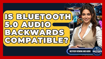 Is Bluetooth 5.0 Audio Backwards Compatible? - NextGen Viewing and Audio