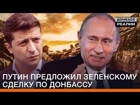 Путин предложил Зеленскому сделку по Донбассу | Донбасc Реалии