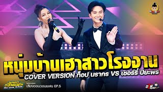 หนุ่มบ้านเฮาสาวโรงงานCOVER VERSION ท็อป นรากร VS เชอร์รี่ ปิยะพร-ไลน์สดกลุ่มปิด เสียงอ้อนวอนแฟน EP.5