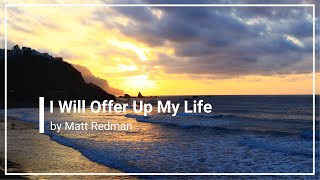 Video thumbnail of "I Will Offer Up My Life Matt Redman with Lyrics"