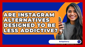 Are Instagram Alternatives Designed To Be Less Addictive? - Be App Savvy