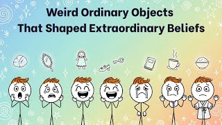 Weird Ordinary Objects That Shaped Extraordinary Beliefs