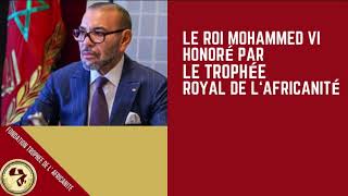 Le Roi Mohammed VI Honoré par le Trophée Royal de lAfricanité