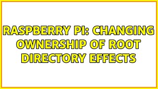 Raspberry Pi: Changing ownership of root directory effects