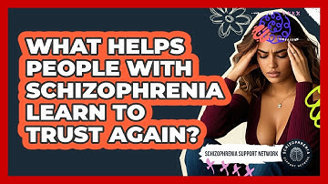 What Helps People With Schizophrenia Learn To Trust Again? - Schizophrenia Support Network