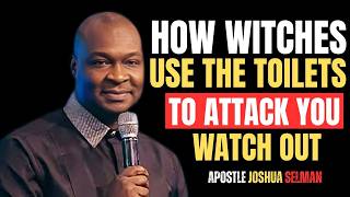 HOW WITCHES USE THE TOILETS TO ATTACK YOU WATCH OUT APOSTLE JOSHUA SELMAN