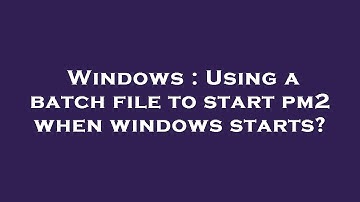 Windows : Using a batch file to start pm2 when windows starts?
