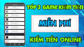 Top 3 Game Kiếm Tiền Miễn Phí Uy Tín – Rút Tiền Nhanh Trên Điện Thoại