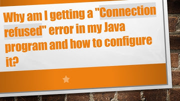 Why am I getting a "Connection refused" error in my Java program and how to configure it?