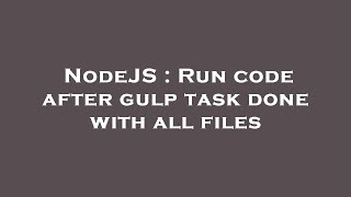 NodeJS : Run code after gulp task done with all files