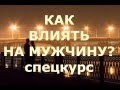 "Как влиять на мужчину"  спец.курс психолога Марии Калининой