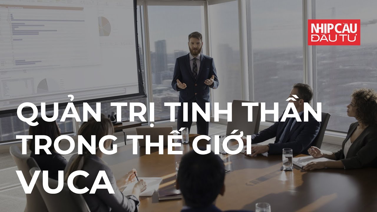 Quản trị tinh thần trong thế giới VUCA | Nhịp Cầu Đầu Tư | NCĐT