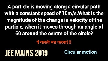 A particle is moving along a circular path with a constant speed of 10m/s. magnitude of change in