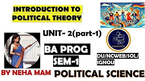 INTRODUCTION TO POLITICAL THEORY |SEM 1 UNIT 2 PART 1 |POLTICAL SCIENCE |DU,SOL, NCWEB, IGNOU |