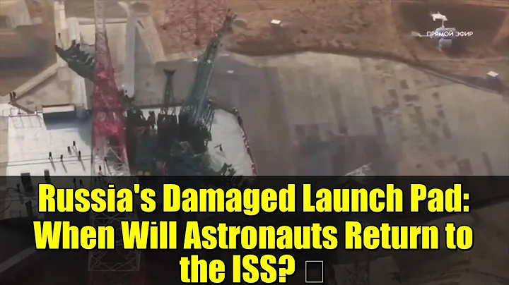 Russia's Damaged Launch Pad: When Will Astronauts Return to the ISS? 🚀