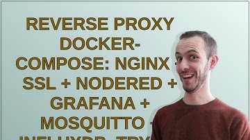 Reverse Proxy Docker-compose: nginx + ssl + nodered + grafana + mosquitto + influxdb. Trying to m...