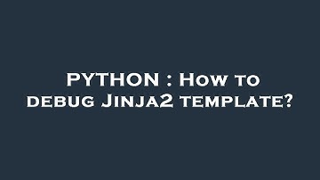 PYTHON : How to debug Jinja2 template?