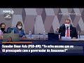 Senador Omar Aziz (PSD-AM): “Tu acha mesmo que eu tô preocupado com o governador do Amazonas?”