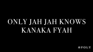 Kanaka Fyah - Only Jah Jah knows (Lyrics)