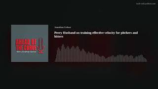 Perry Husband on training effective velocity for pitchers and hitters