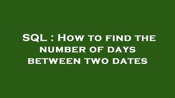 SQL : How to find the number of days between two dates
