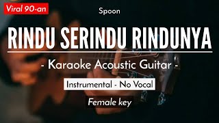 Rindu Serindu Rindunya - Spoon (Karaoke Akustik | High Key)