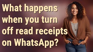 What happens when you turn off read receipts on WhatsApp
