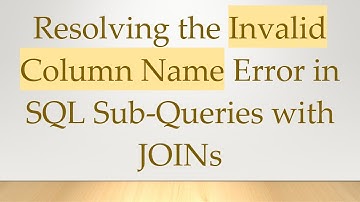 Resolving the Invalid Column Name Error in SQL Sub-Queries with JOINs