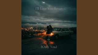 I'll Love You Better (Only You)